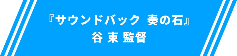 『サウンドバック 奏の石』谷 東 監督